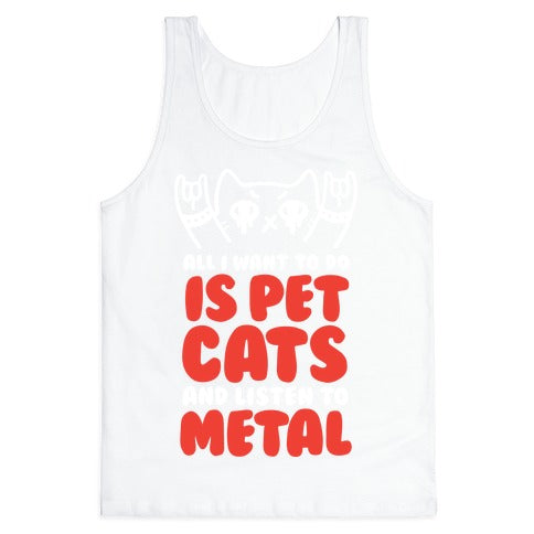All I Want To Do Is Pet Cats And Listen To Metal Tank Top